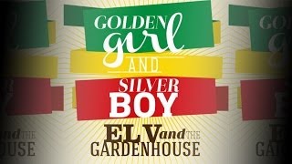 El V And The Gardenhouse - Golden Girl and Silver Boy