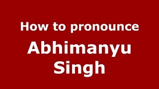 How to pronounce Abhimanyu Singh