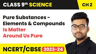 Pure Substances - Elements and Compounds - Is Matter Around Us Pure | Class 9 Science Chapter 2