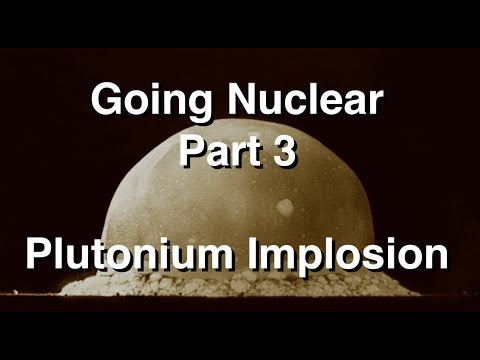 Going Nuclear - Nuclear Science - Part 3 - Plutonium Implosion