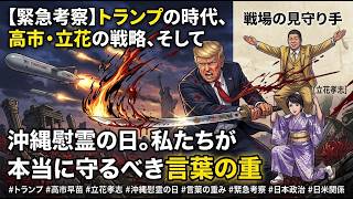​【緊急考察】トランプの時代、高市・立花の戦略、そして沖縄慰霊の日。私たちが本当に守るべき言葉の重みとは？