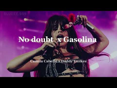 No doubt x Gasolina - Camila Cabello x Daddy Yankee