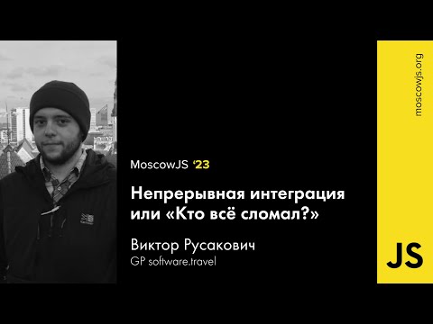 MoscowJS 23 — Непрерывная интеграция или "Кто всё сломал? — Виктор Русакович