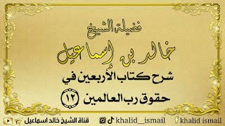 شرح كتاب الأربعين في حقوق رب العالمين ١٢ - فضيلة الشيخ خالد إسماعيل image