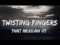 That Mexican OT Twisting Fingers Lyrics
