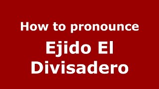 How to pronounce Ejido El Divisadero
