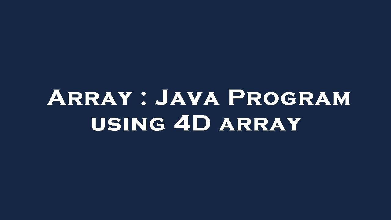 Array : Java Program using 4D array