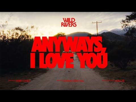 Wild Rivers - Anyways, I Love You (Official Music Video)