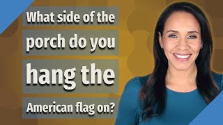 What side of the porch do you hang the American flag on?