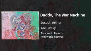 Joseph Arthur - Daddy, The War Machine