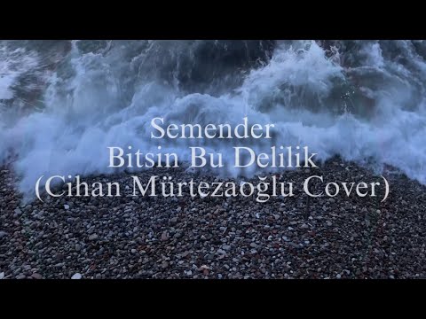 Semender - Bitsin Bu Delilik ( Cihan Mürtezaoğlu Cover)