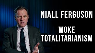 Niall Ferguson - Woke Totalitarianism