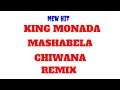 KING MONADA Ft MASHABELA CHIWANA REMIX