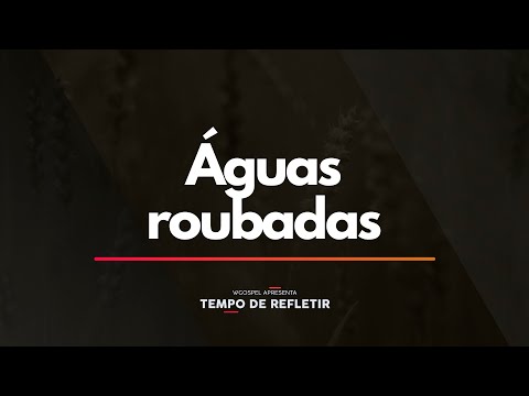 Tempo de Refletir - Águas roubadas