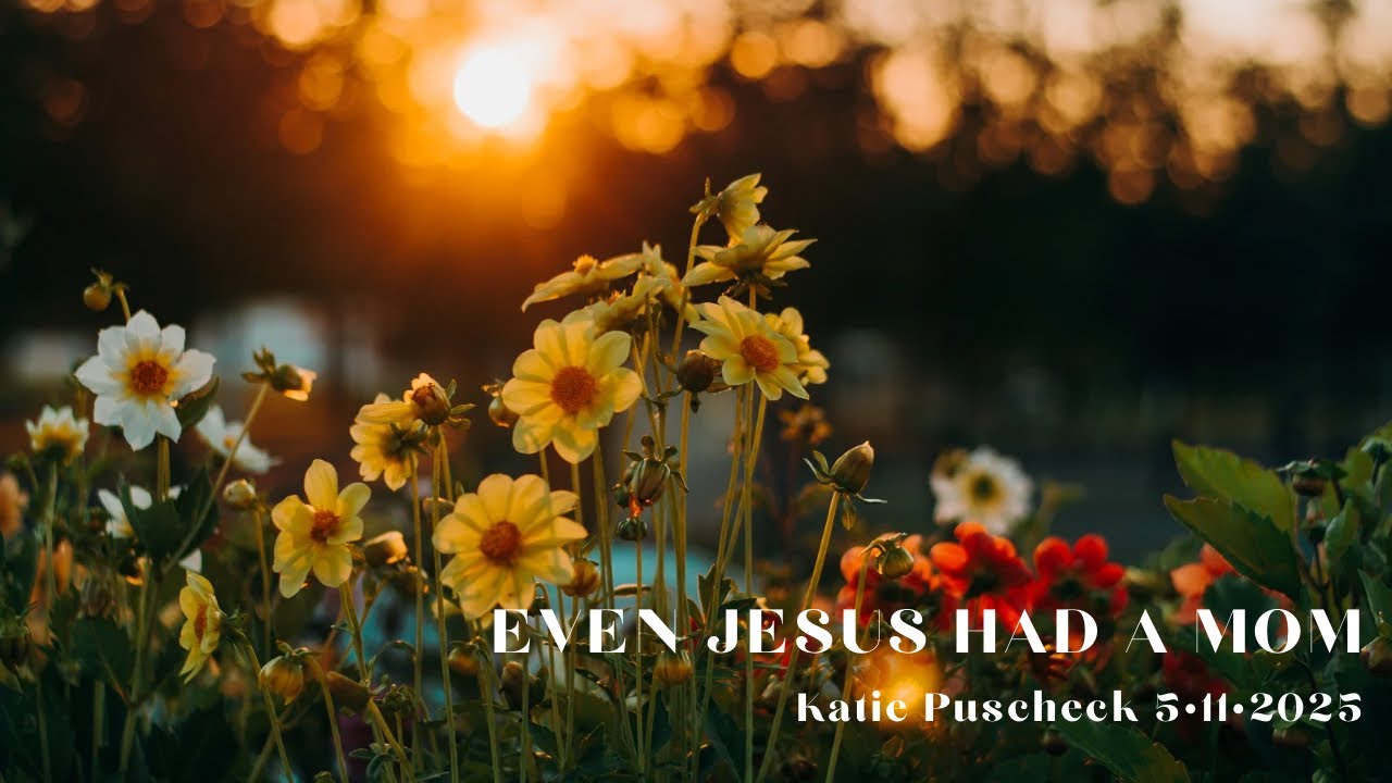 Even Jesus Had A Mother : Pastor Katie 5-11-2025