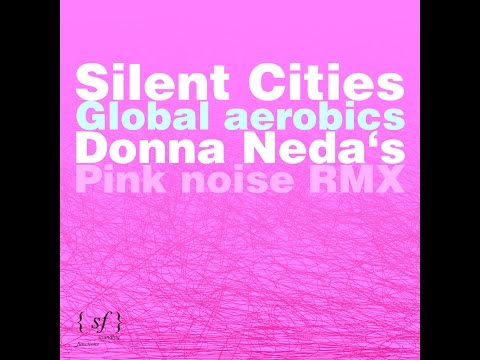 Silent Cities - Global Aerobics (Donna Neda's Pink Noise RMX)