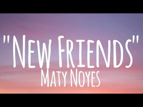 New Friends - Maty Noyes (lyrics)