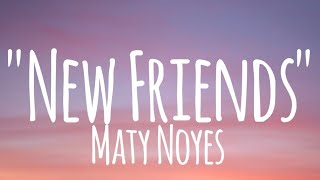 New Friends - Maty Noyes (lyrics)