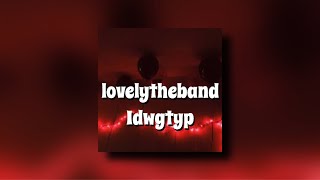 lovelytheband - idwgtyp (slowed)