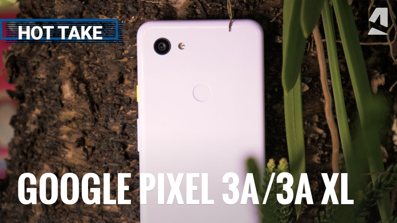 Hot take: Google Pixel 3a and 3a XL