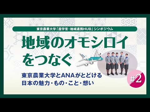 【#2 東京農業大学「産学官・地域連携HUB」シンポジウム / 2023年度 第1回】「地域のオモシロイをつなぐ　 東京農業大学とANAがとどける日本の魅力・もの・こと・想い」