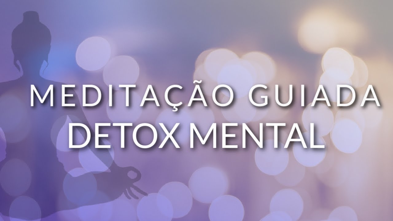 MEDITAÇÃO GUIADA:  DETOX MENTAL PODEROSO
