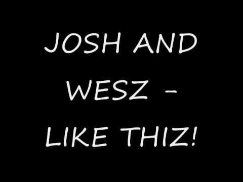 Josh & Wesz - Like Thiz!