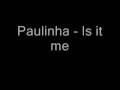 Paulinha - Is it me