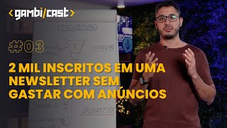 Gambicast #03 | Como captar mais de 2 mil inscritos em uma newsletter sem gastar com anúncios