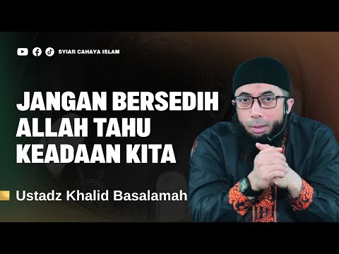 JANGAN SEDIH, ALLAH TAHU KEADAAN KITA - USTADZ KHALID BASALAMAH