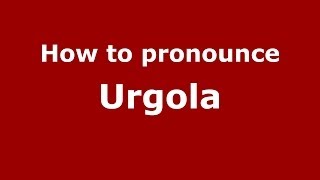 How to pronounce Urgola
