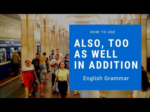 How to use: ALSO, TOO, AS WELL (AS) and IN ADDITION TO correctly