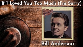 Bill Anderson - If I Loved You Too Much (I&#39;m Sorry)
