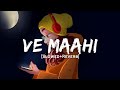 Ve Maahi - Arijit Singh Song | Slowed And Reverb Lofi Mix