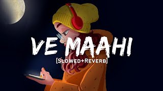 Ve Maahi - Arijit Singh Song  Slowed And Reverb Lo