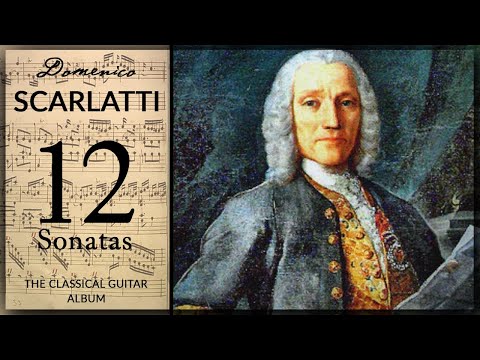 The Best of Domenico Scarlatti - 12 Sonatas | Classical Guitar Album