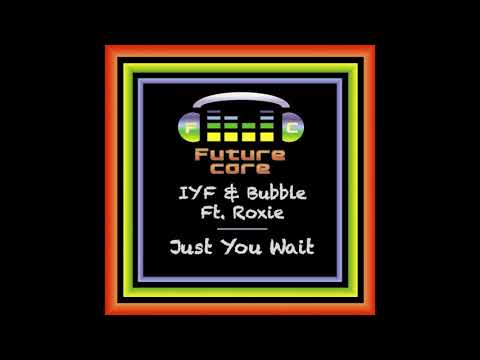 IYF, Bubble, ROXIE - Just You Wait (Original Mix) [Futurecore]