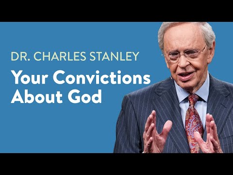 Your Convictions About God – Dr. Charles Stanley