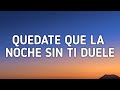 Quedate que la noche sin ti duele (Letra/Lyrics)