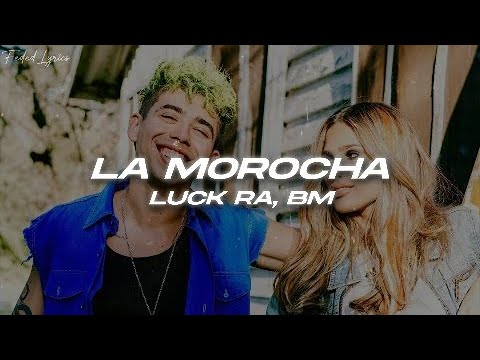 Luck Ra, BM - LA MOROCHA 💖 (Letra)
