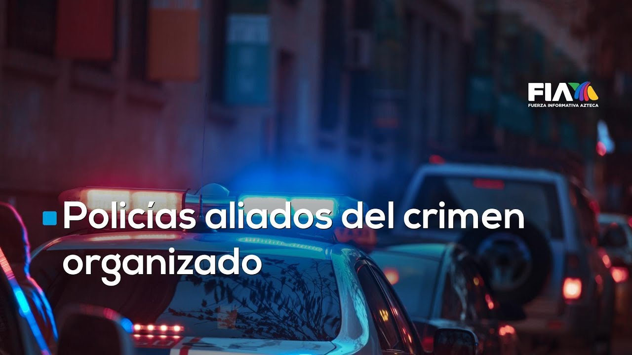 La corrupción que hunde a México, los policías que son aliados del crimen organizado
