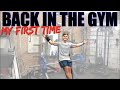 MY FIRST SESSION BACK IN THE GYM!