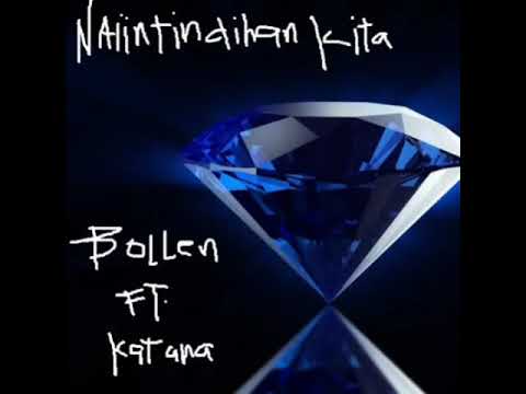 NAIINTINDIHAN KITA - BOLLEN FT. KATANA