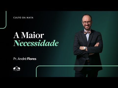 A MAIOR NECESSIDADE | Pr. André Flores | Culto da Mata | Igreja UNASP SP