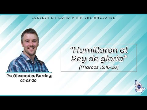 Humillaron al Rey de gloria (Marcos 15:16-20) - Ps. Alexander Bardey | 02-08-20 | IGLESIA EN CASA