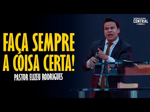 PASTOR ELIZEU RODRIGUES: ALWAYS DO THE RIGHT THING! - ANGELIC PREACHING