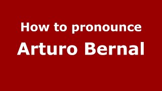 How to pronounce Arturo Bernal