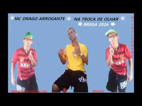 MC DRAGO ARROGANTE-NA TROCA DE OLHAR BREGA 2016