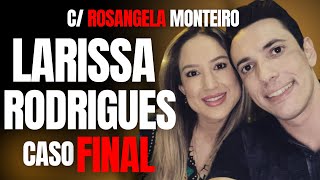 LARISSA RODRIGUES: ENVENENADA PELO MARIDO E PELA SOGRA - CASO FINAL C/ ROSANGELA MONTEIRO
