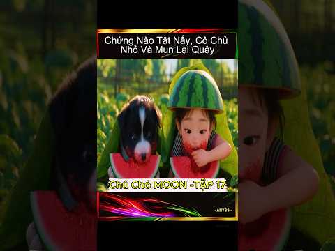 [Chú chó MOON -Tập 17] Chứng Nào Tật Nấy, Cô Chủ Nhỏ Và Mun Lại Quậy